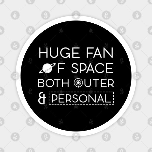 huge fan of space outer and personal